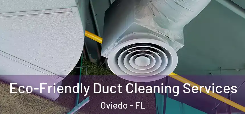 Eco-Friendly Duct Cleaning Services Oviedo - FL