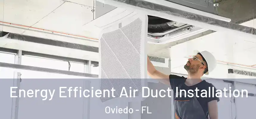  Energy Efficient Air Duct Installation Oviedo - FL